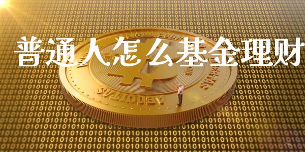 普通人怎么基金理财_https://www.kuaijiepai.net_投资理财_第1张