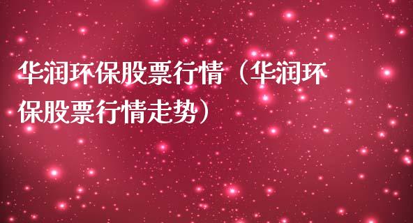 华润环保股票行情（华润环保股票行情走势）_https://www.kuaijiepai.net_新股新闻_第1张
