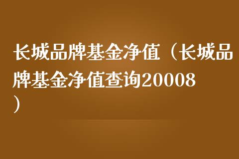 长城品牌基金净值（长城品牌基金净值查询20008）_https://www.kuaijiepai.net_期货理财_第1张