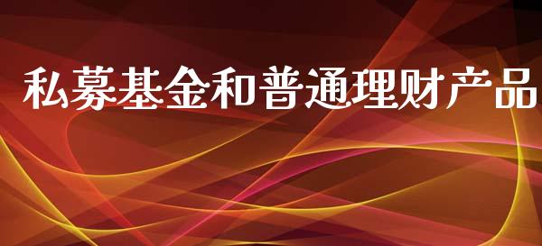 私募基金和普通理财产品_https://www.kuaijiepai.net_投资理财_第1张
