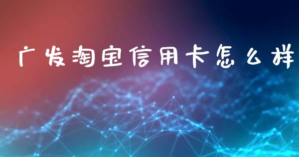 广发淘宝信用卡怎么样_https://www.kuaijiepai.net_新股新闻_第1张