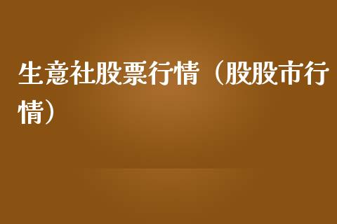 生意社股票行情（股股市行情）_https://www.kuaijiepai.net_新股新闻_第1张