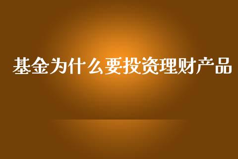 基金为什么要投资理财产品_https://www.kuaijiepai.net_投资理财_第1张