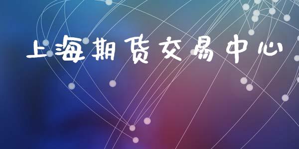 上海期货交易中心_https://www.kuaijiepai.net_投资理财_第1张