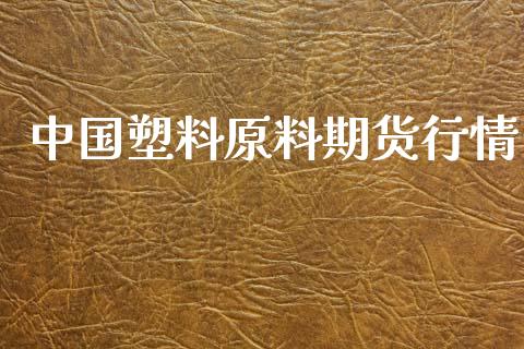 中国塑料原料期货行情_https://www.kuaijiepai.net_期货资讯_第1张