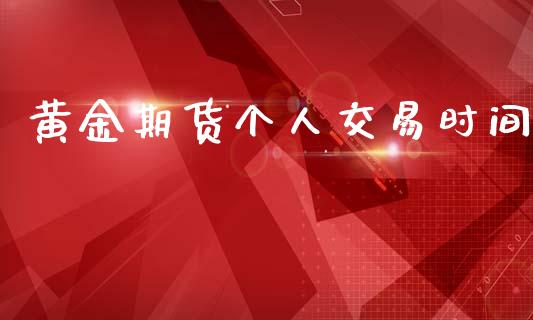 黄金期货个人交易时间_https://www.kuaijiepai.net_期货资讯_第1张