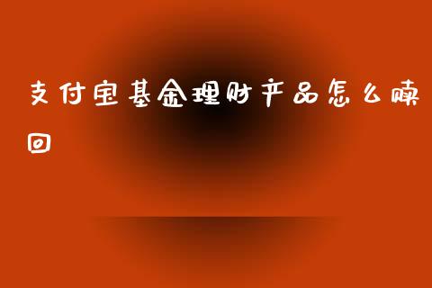 支付宝基金理财产品怎么赎回_https://www.kuaijiepai.net_期货理财_第1张