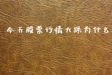 今天股票行情大跌为什么_https://www.kuaijiepai.net_股票理论_第1张