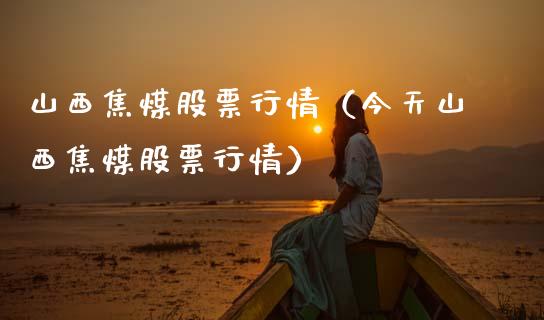 山西焦煤股票行情（今天山西焦煤股票行情）_https://www.kuaijiepai.net_股票理论_第1张
