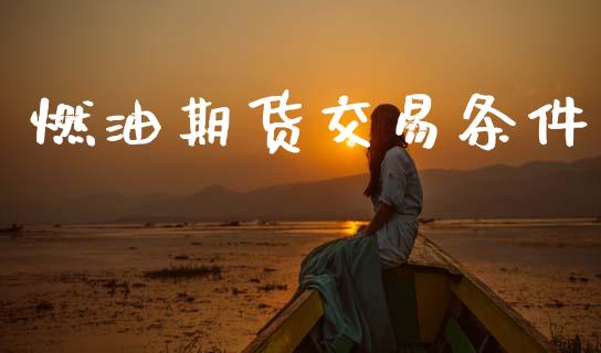 燃油期货交易条件_https://www.kuaijiepai.net_股票理论_第1张