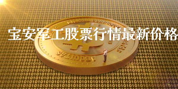 宝安军工股票行情最新价格_https://www.kuaijiepai.net_新股新闻_第1张