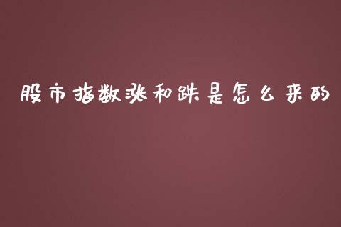 股市指数涨和跌是怎么来的_https://www.kuaijiepai.net_期货资讯_第1张