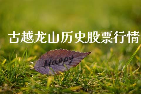 古越龙山历史股票行情_https://www.kuaijiepai.net_股票理论_第1张