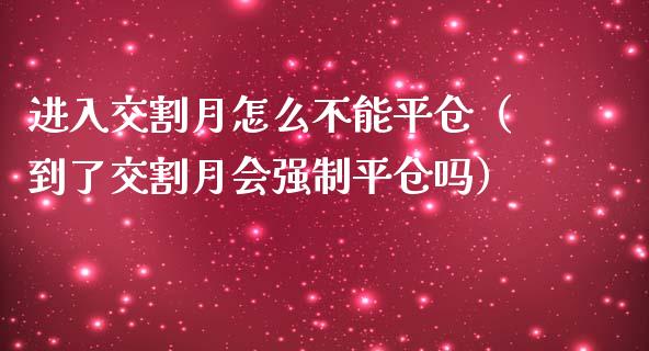 进入交割月怎么不能平仓（到了交割月会强制平仓吗）_https://www.kuaijiepai.net_国际期货_第1张