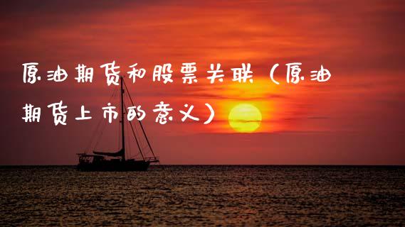 原油期货和股票关联（原油期货上市的意义）_https://www.kuaijiepai.net_国际期货_第1张