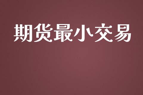 期货最小交易_https://www.kuaijiepai.net_国际股建_第1张