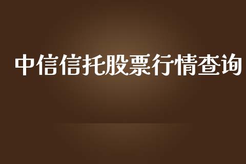 中信信托股票行情查询_https://www.kuaijiepai.net_国际股建_第1张