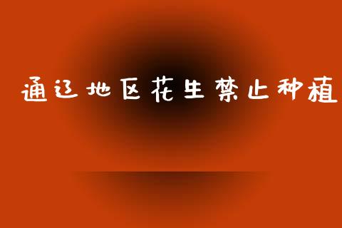 通辽地区花生禁止种植_https://www.kuaijiepai.net_国际期货_第1张