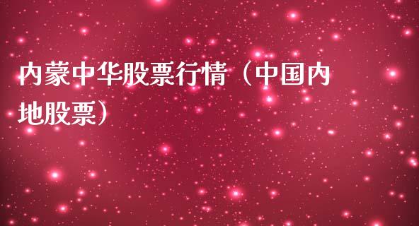 内蒙中华股票行情（中国内地股票）_https://www.kuaijiepai.net_国际股建_第1张
