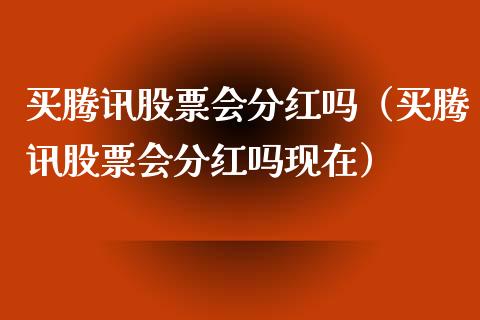 买腾讯股票会分红吗（买腾讯股票会分红吗现在）_https://www.kuaijiepai.net_股票理论_第1张