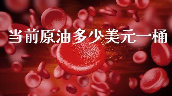 当前原油多少美元一桶_https://www.kuaijiepai.net_期货在线_第1张