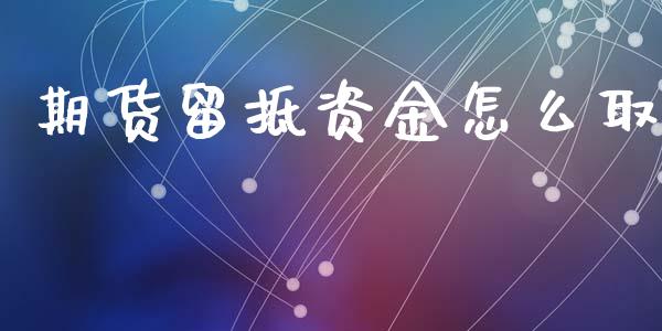 期货留抵资金怎么取_https://www.kuaijiepai.net_国际股建_第1张
