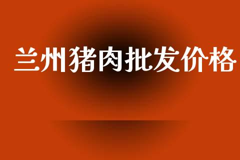 兰州猪肉批发价格_https://www.kuaijiepai.net_国际期货_第1张