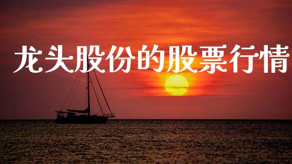 龙头股份的股票行情_https://www.kuaijiepai.net_新股新闻_第1张