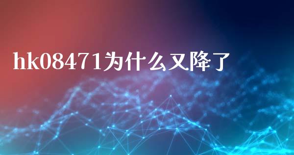 hk08471为什么又降了_https://www.kuaijiepai.net_国际股建_第1张