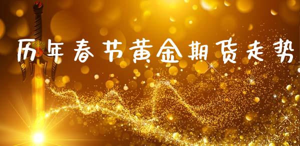 历年春节黄金期货走势_https://www.kuaijiepai.net_期货资讯_第1张