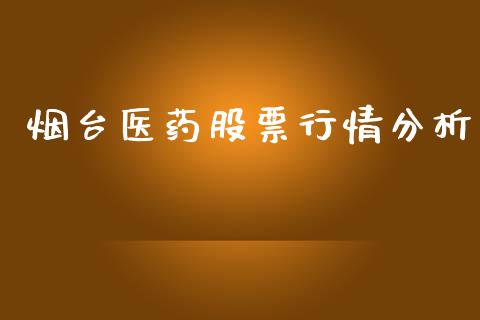 烟台医药股票行情分析_https://www.kuaijiepai.net_股票理论_第1张