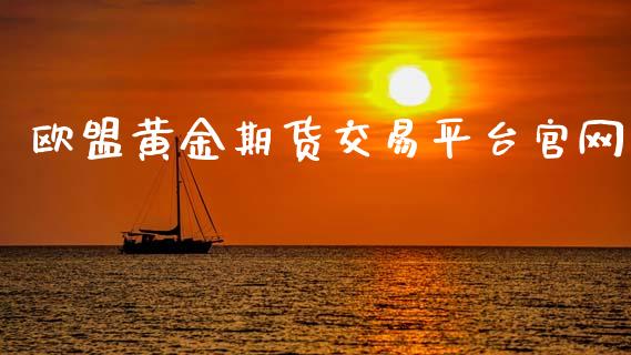 欧盟黄金期货交易平台官网_https://www.kuaijiepai.net_国际期货_第1张