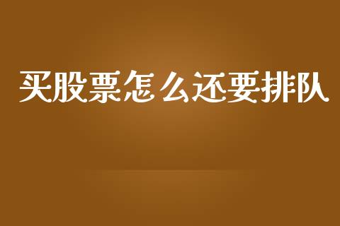 买股票怎么还要排队_https://www.kuaijiepai.net_投资理财_第1张