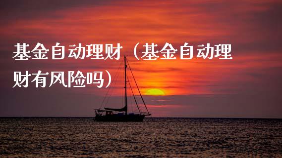 基金自动理财（基金自动理财有风险吗）_https://www.kuaijiepai.net_期货理财_第1张