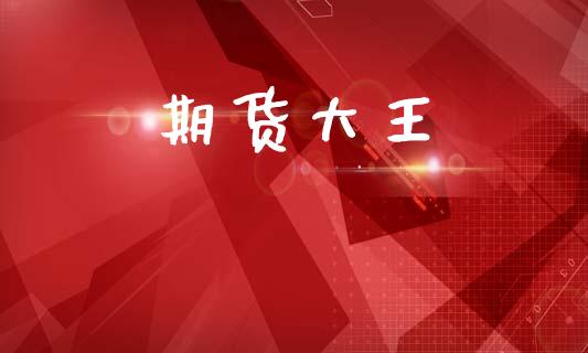 期货大王_https://www.kuaijiepai.net_期货在线_第1张