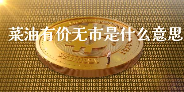 菜油有价无市是什么意思_https://www.kuaijiepai.net_新股新闻_第1张