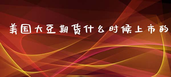 美国大豆期货什么时候上市的_https://www.kuaijiepai.net_期货在线_第1张