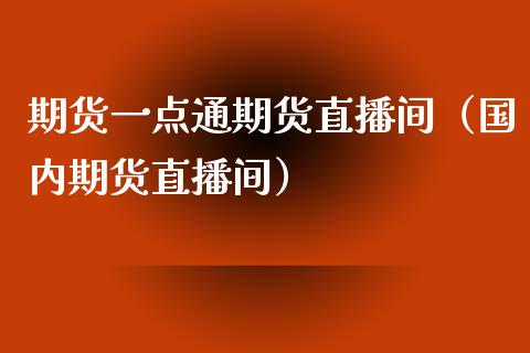 期货一点通期货直播间（国内期货直播间）_https://www.kuaijiepai.net_期货在线_第1张