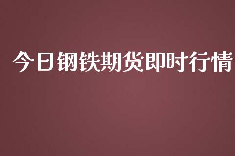 今日钢铁期货即时行情_https://www.kuaijiepai.net_期货在线_第1张