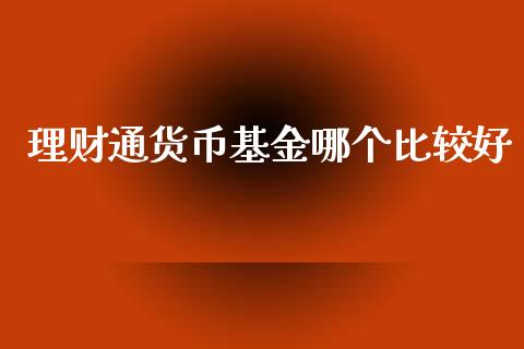 理财通货币基金哪个比较好_https://www.kuaijiepai.net_期货理财_第1张