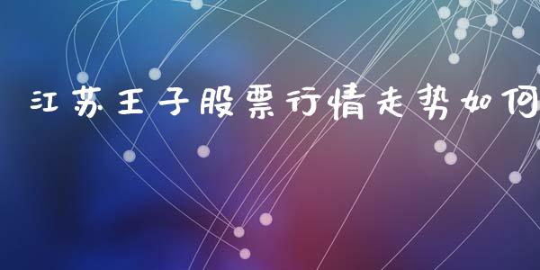 江苏王子股票行情走势如何_https://www.kuaijiepai.net_国际股建_第1张