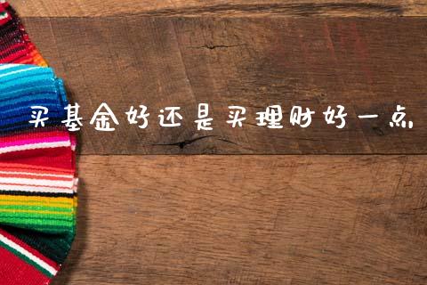 买基金好还是买理财好一点_https://www.kuaijiepai.net_投资理财_第1张