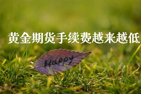 黄金期货手续费越来越低_https://www.kuaijiepai.net_期货资讯_第1张