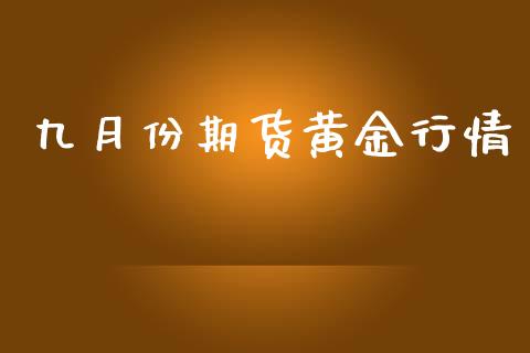 九月份期货黄金行情_https://www.kuaijiepai.net_国际期货_第1张