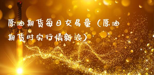 原油期货每日交易量（原油期货时实行情新浪）_https://www.kuaijiepai.net_国际期货_第1张