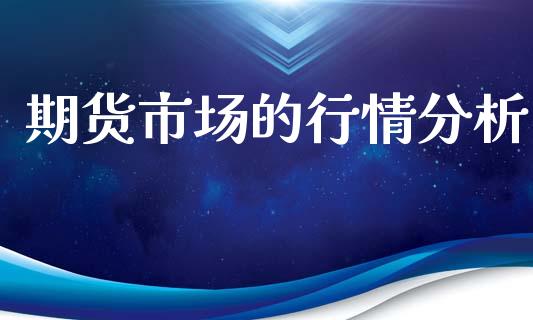 期货市场的行情分析_https://www.kuaijiepai.net_国际期货_第1张