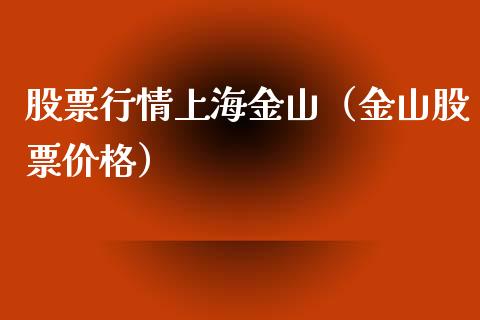 股票行情上海金山（金山股票价格）_https://www.kuaijiepai.net_国际股建_第1张