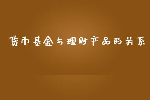 货币基金与理财产品的关系_https://www.kuaijiepai.net_投资理财_第1张