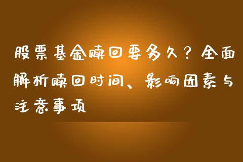 股票基金赎回要多久？全面解析赎回时间、影响因素与注意事项_https://www.kuaijiepai.net_国际股建_第1张
