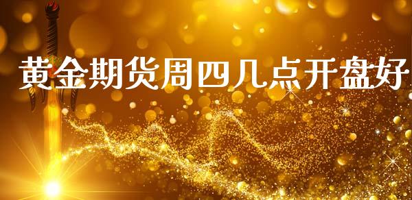 黄金期货周四几点开盘好_https://www.kuaijiepai.net_国际期货_第1张